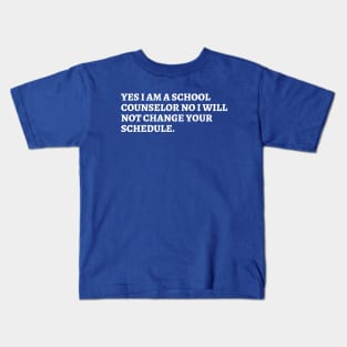 yes i am a school counselor no i will not change your schedule Kids T-Shirt